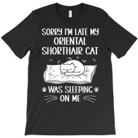 I'm Late My Oriental Shorthair Cat Was Sleeping On Me Funny T Shirt T-shirt | Artistshot