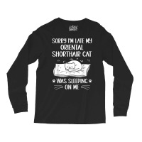 I'm Late My Oriental Shorthair Cat Was Sleeping On Me Funny T Shirt Long Sleeve Shirts | Artistshot