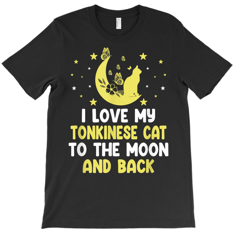 I Love My Tonkinese Cat To Moon Cat Lover Funny Kitten T Shirt T-shirt | Artistshot