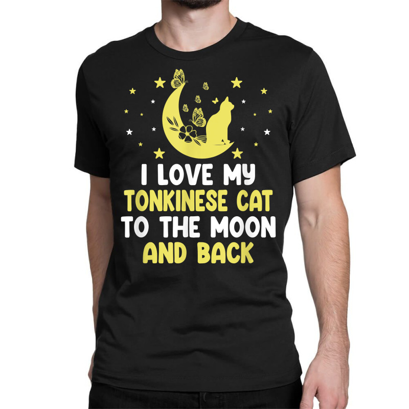 I Love My Tonkinese Cat To Moon Cat Lover Funny Kitten T Shirt Classic T-shirt | Artistshot