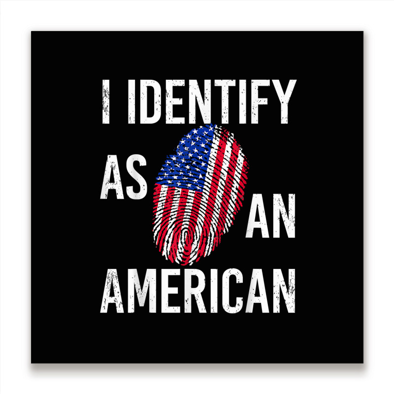 I Identify As An American   American Flag Fingerprint T Shirt Metal Print Square by mintywotm | Artistshot