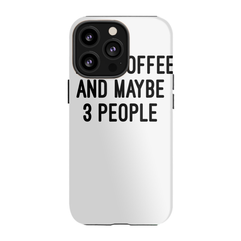 I Like Coffee And Maybe 3 People Iphone 13 Pro Case | Artistshot