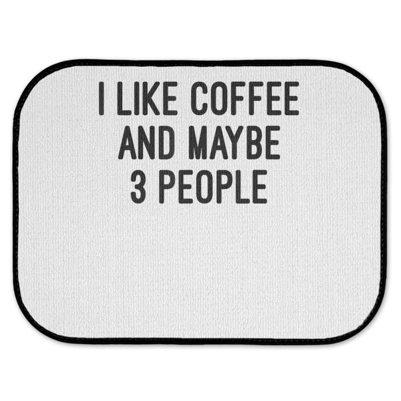 I Like Coffee And Maybe 3 People Rear Car Mat | Artistshot