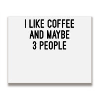 I Like Coffee And Maybe 3 People Metal Print Horizontal | Artistshot