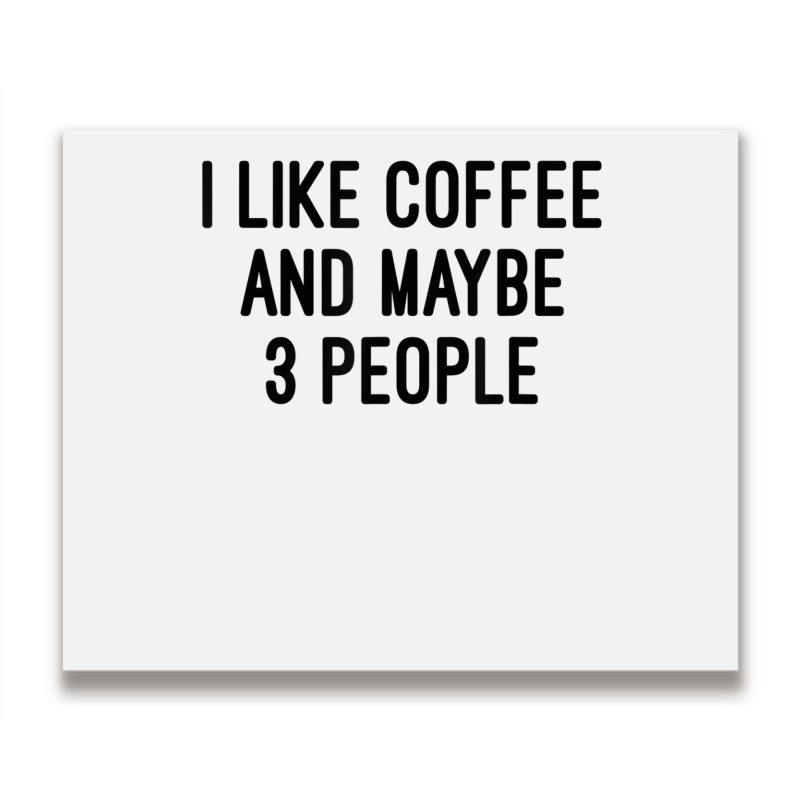 I Like Coffee And Maybe 3 People Metal Print Horizontal | Artistshot