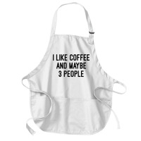 I Like Coffee And Maybe 3 People Medium-length Apron | Artistshot