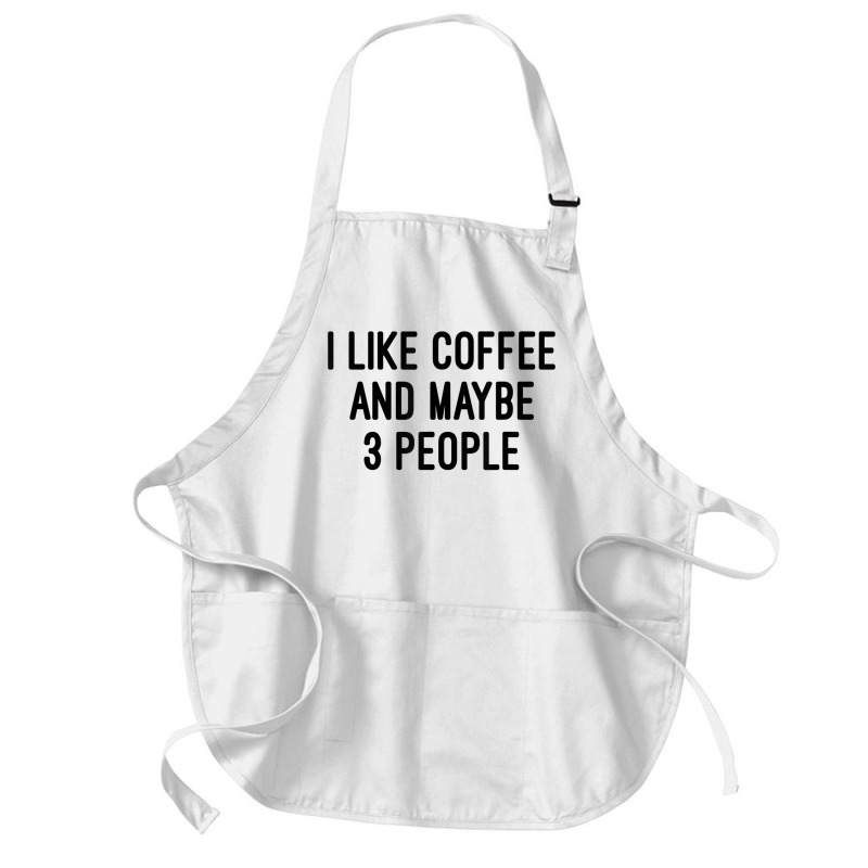 I Like Coffee And Maybe 3 People Medium-length Apron | Artistshot