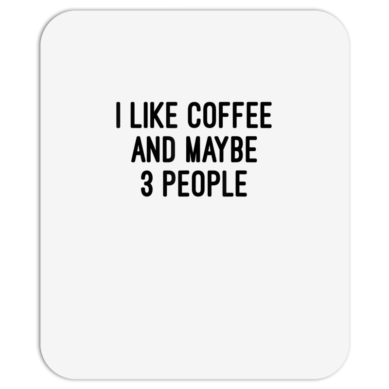 I Like Coffee And Maybe 3 People Mousepad | Artistshot