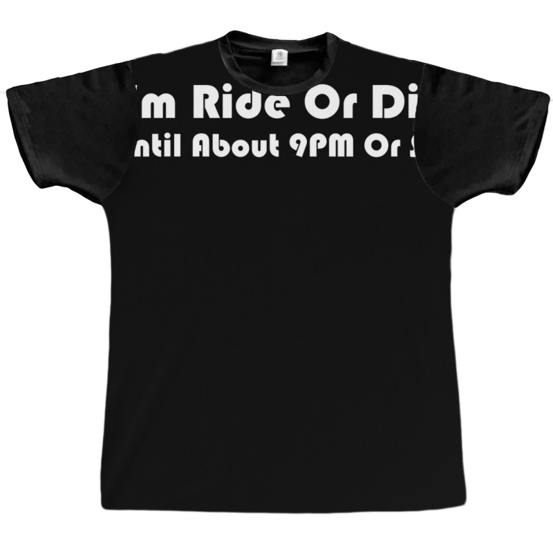 I'm Ride Or Die Until About 9pm Or So T-shirt Men & Women Graphic T-shirt | Artistshot