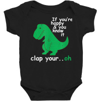 If You're Happy And You Know It Clap Your Oh T Rex Dino T Shirt Baby Bodysuit | Artistshot