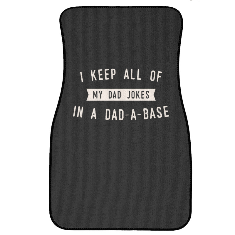 I Keep All Of My Jokes In A Dad-a-base - Funny Fathers Day Dad Joke Front Car Mat | Artistshot