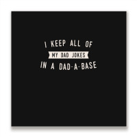 I Keep All Of My Jokes In A Dad-a-base - Funny Fathers Day Dad Joke Metal Print Square | Artistshot