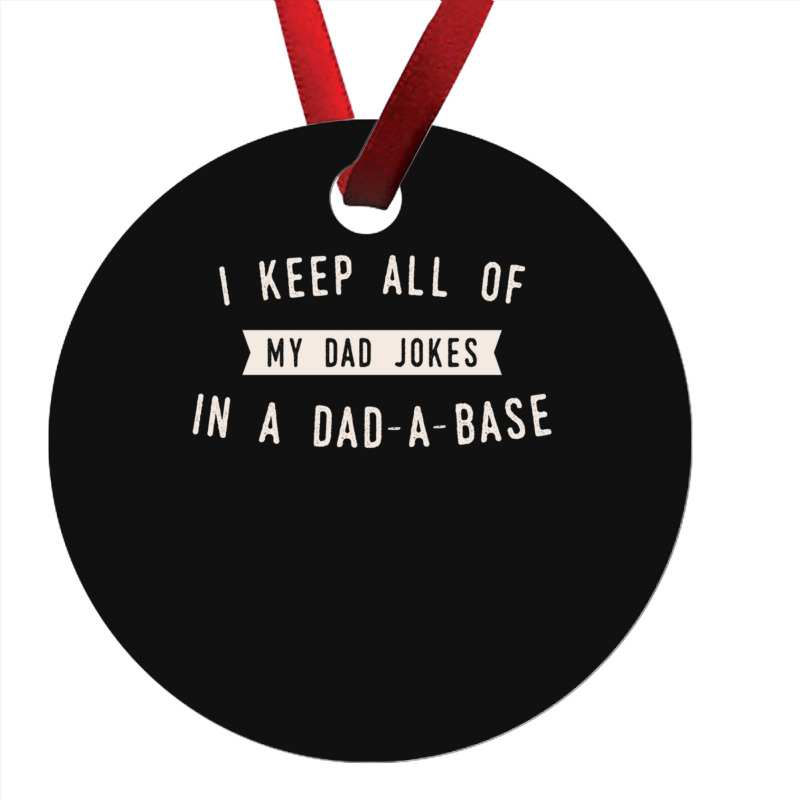 I Keep All Of My Jokes In A Dad-a-base - Funny Fathers Day Dad Joke Ornament | Artistshot