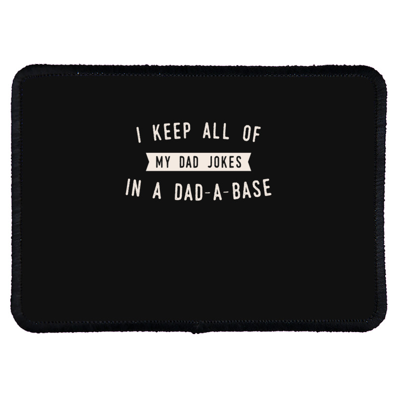 I Keep All Of My Jokes In A Dad-a-base - Funny Fathers Day Dad Joke Rectangle Patch | Artistshot