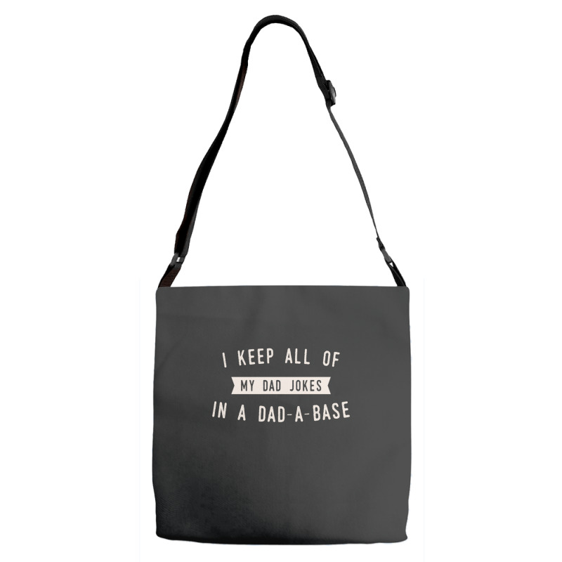 I Keep All Of My Jokes In A Dad-a-base - Funny Fathers Day Dad Joke Adjustable Strap Totes | Artistshot