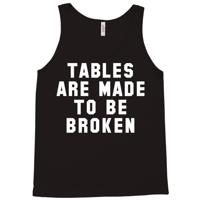 Table Are Made To Be Broken Tank Top | Artistshot