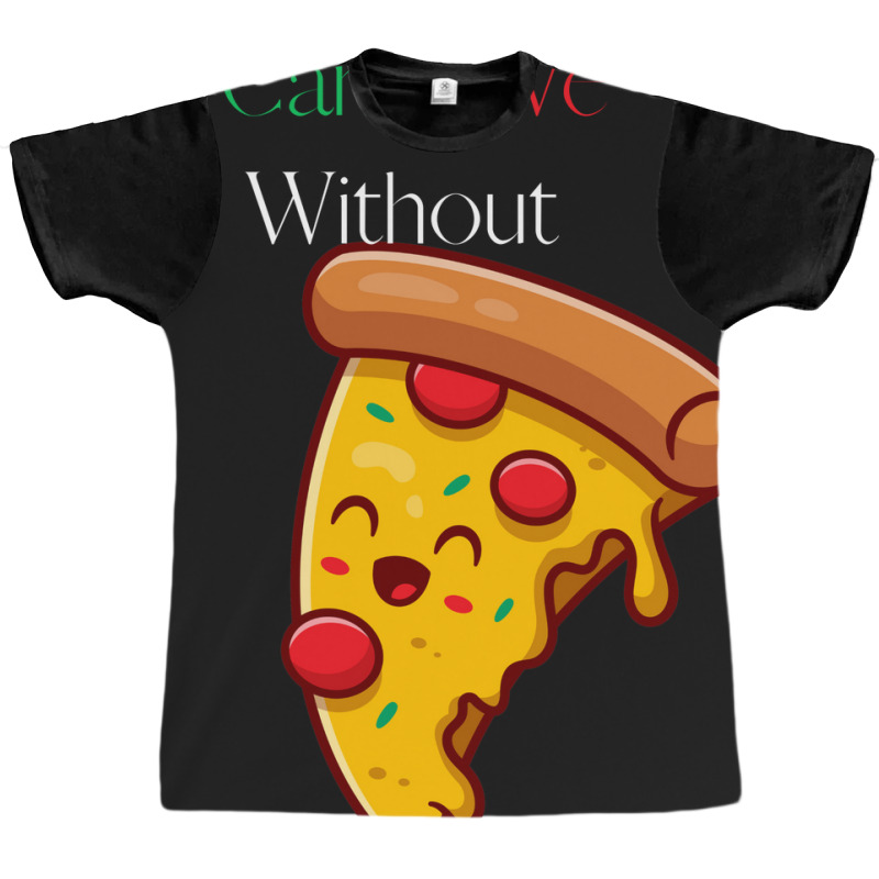 Can't Live Without Pizza Graphic T-shirt | Artistshot