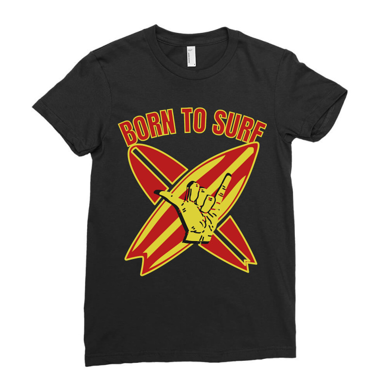 Born To Surf.gift For Surfers-0tryl Ladies Fitted T-Shirt by Inmamlil638 | Artistshot