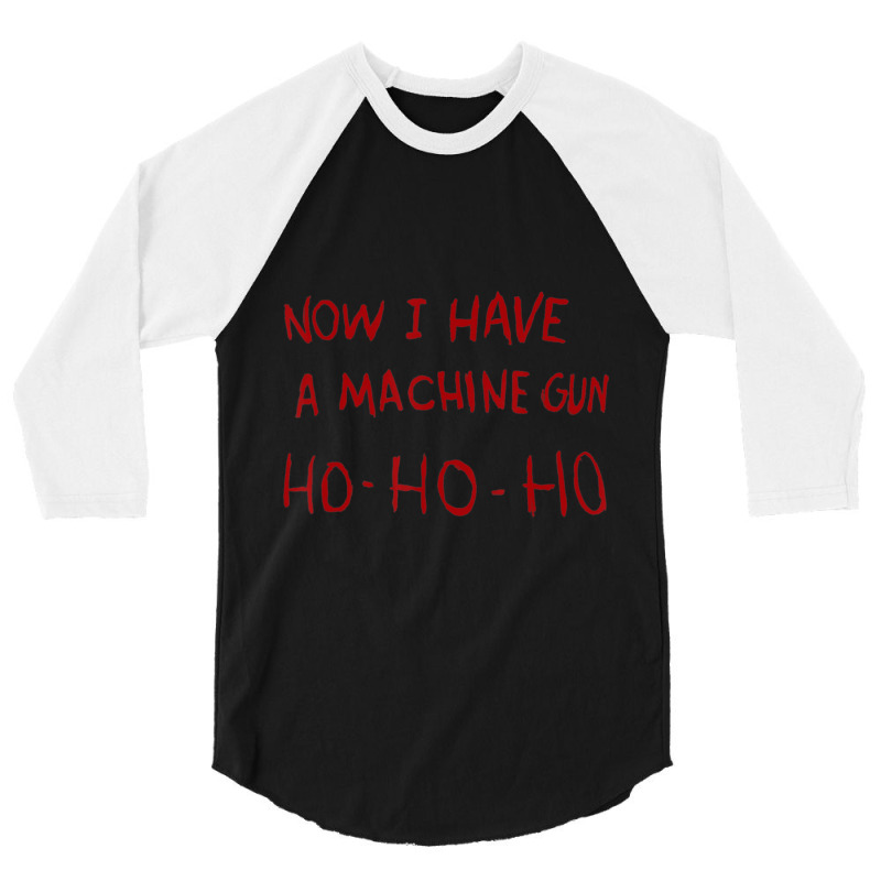 Now I Have A Machine Gun Ho Ho Ho 3/4 Sleeve Shirt | Artistshot