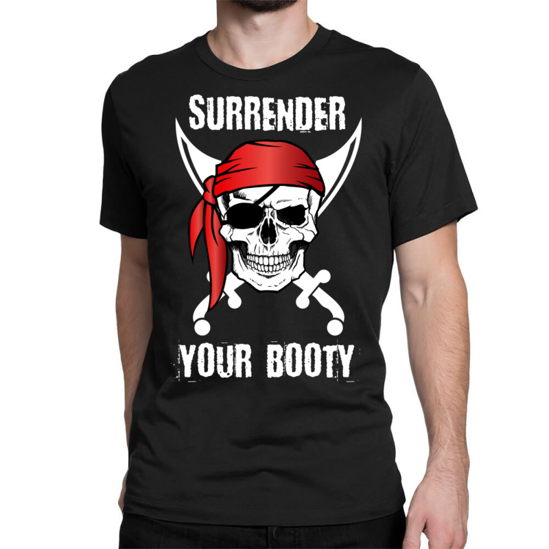 Surrender Your Booty Funny Pirate Skull Classic T-shirt | Artistshot