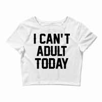 I Can't Adult Today Crop Top | Artistshot