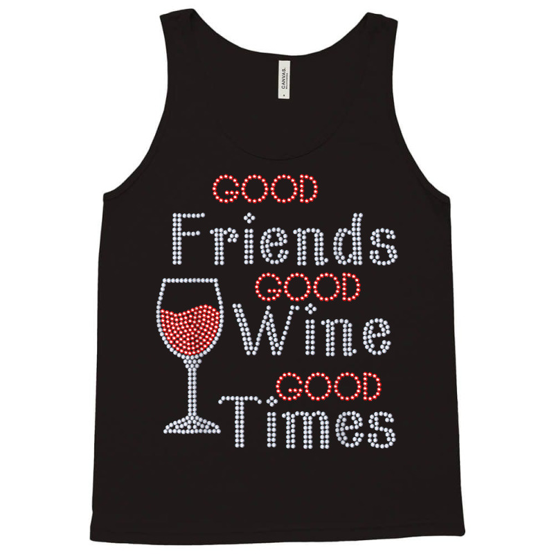 Good Friends Good Wine Good Times Bling Rhinestone T Shirt Tank Top by toroooo | Artistshot