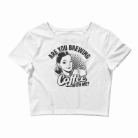 Are You Brewing Coffee With Me Homebrewing Homebrew Beer T Shirt Crop Top | Artistshot