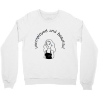 Unemployed And Beautiful Crewneck Sweatshirt | Artistshot