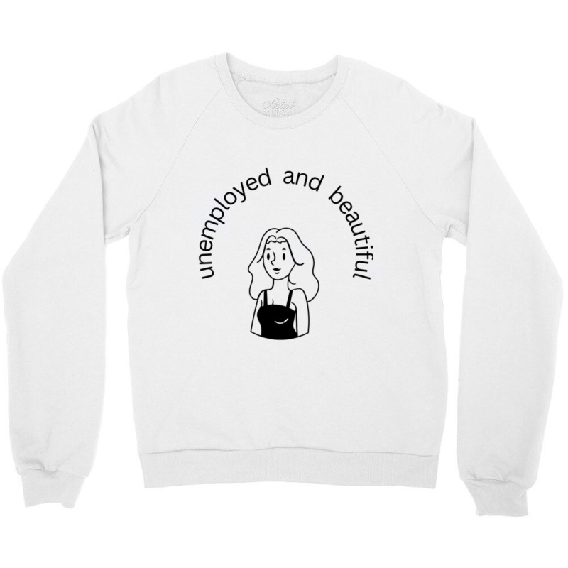 Unemployed And Beautiful Crewneck Sweatshirt | Artistshot