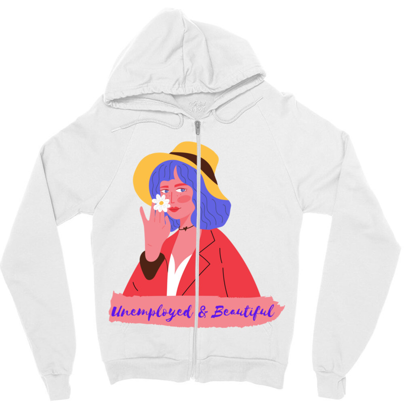 Unemployed And Beautiful Zipper Hoodie | Artistshot