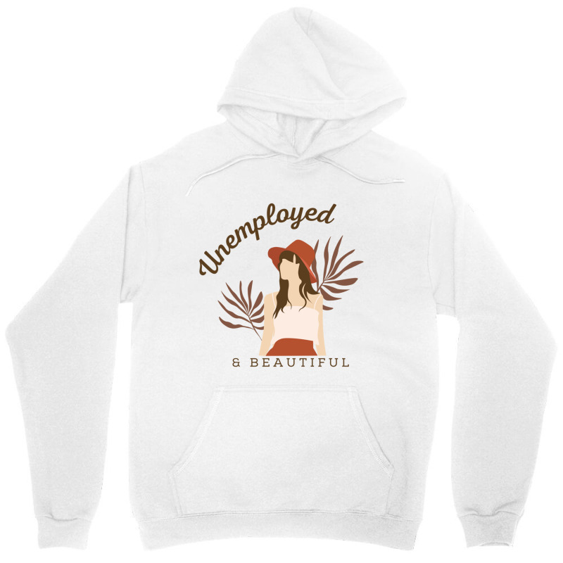 Unemployed And Beautiful Unisex Hoodie | Artistshot