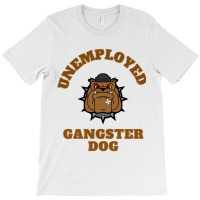 Unemployed Gangster Dog T-shirt | Artistshot