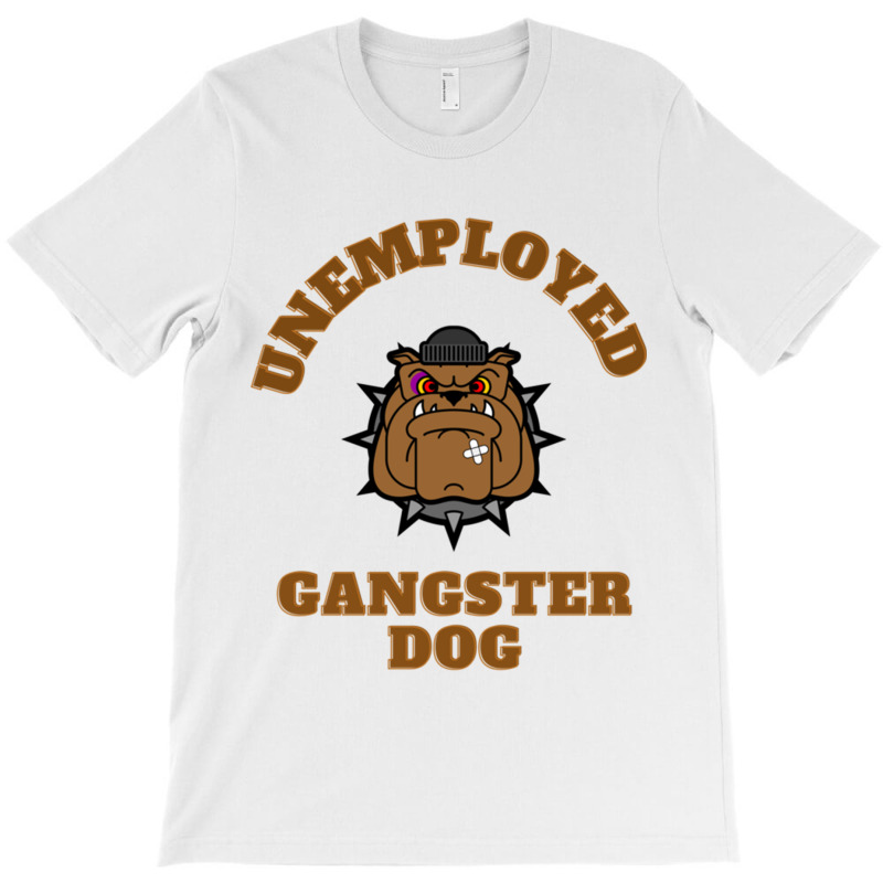 Unemployed Gangster Dog T-shirt | Artistshot