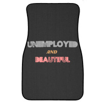 Unemployed And Beautiful (1) Front Car Mat | Artistshot