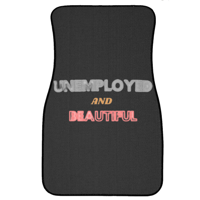 Unemployed And Beautiful (1) Front Car Mat | Artistshot