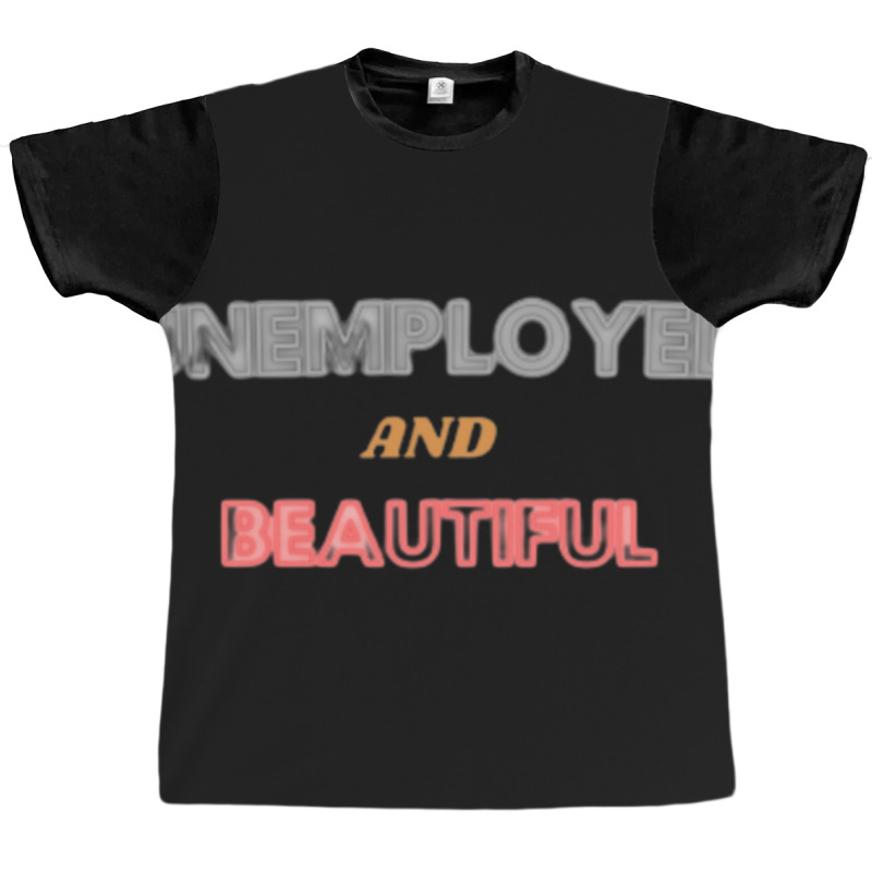 Unemployed And Beautiful (1) Graphic T-shirt | Artistshot