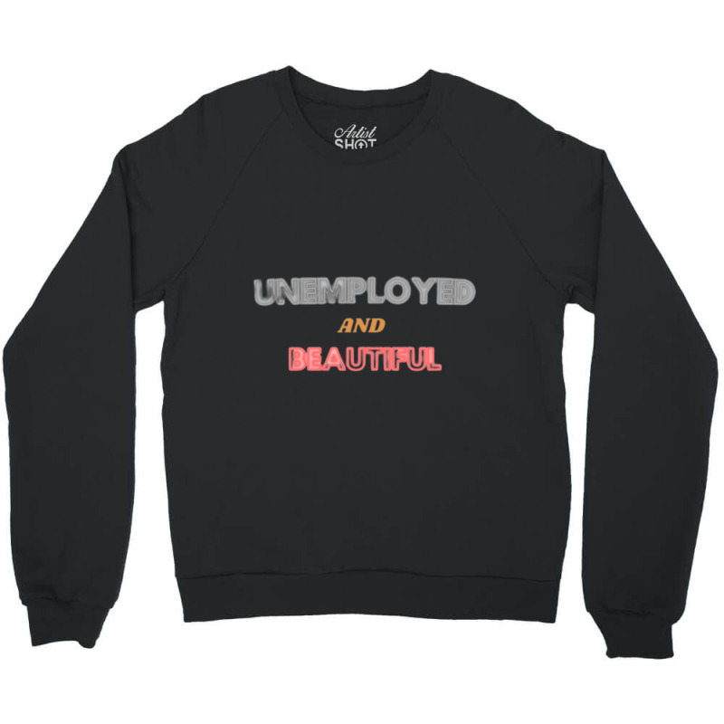 Unemployed And Beautiful (1) Crewneck Sweatshirt | Artistshot