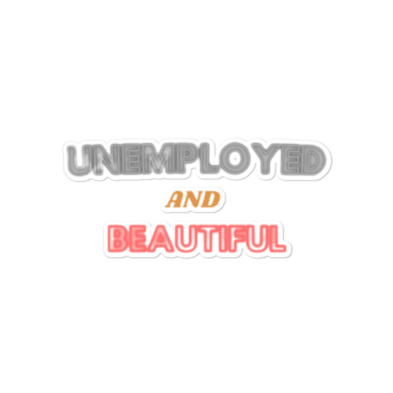 Unemployed And Beautiful (1) Sticker | Artistshot