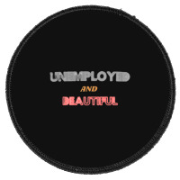 Unemployed And Beautiful (1) Round Patch | Artistshot