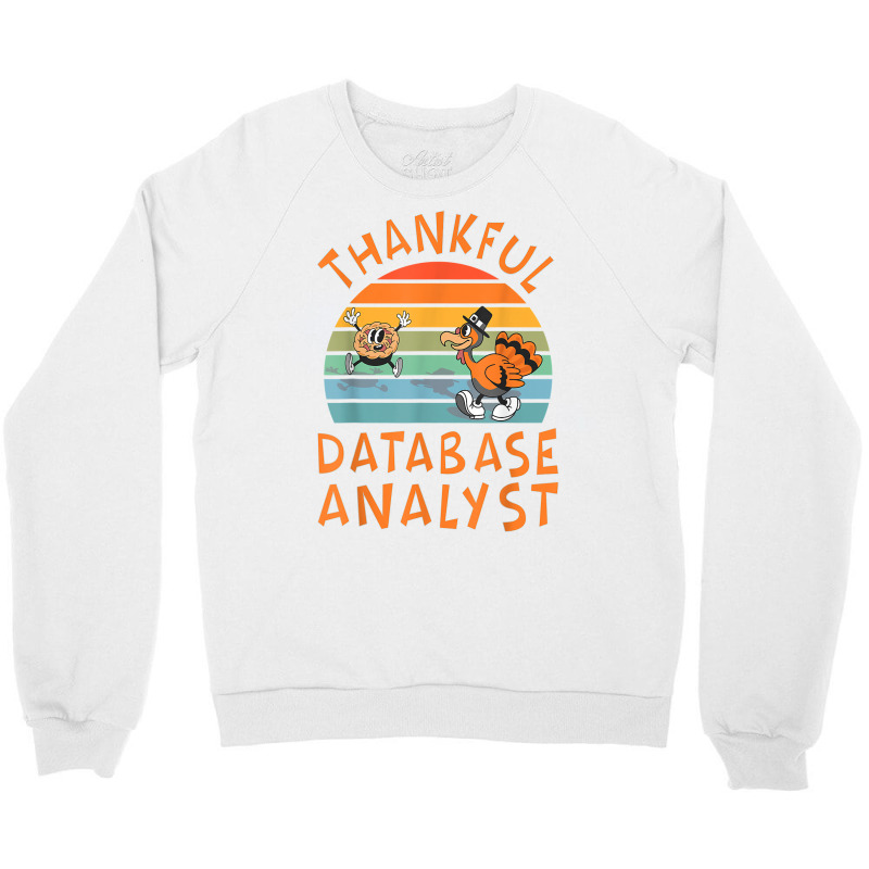 Database Analyst Job Funny Thanksgiving T Shirt Crewneck Sweatshirt by chipbeltzox | Artistshot