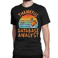 Database Analyst Job Funny Thanksgiving T Shirt Classic T-shirt | Artistshot