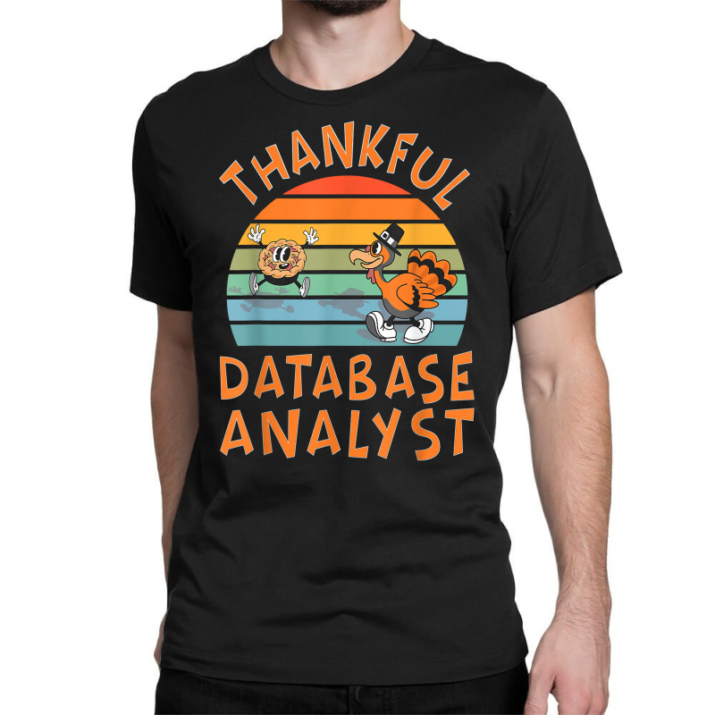 Database Analyst Job Funny Thanksgiving T Shirt Classic T-shirt by chipbeltzox | Artistshot