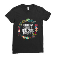 Fueled By Coffee And True Crime Podcasts Lovers Gifts Ladies Fitted T-shirt | Artistshot