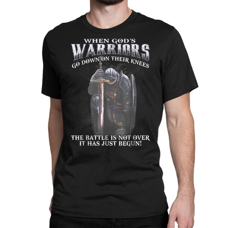 When God Is Warriors Go Down On Their Knees The Battle T Shirt Classic T-shirt | Artistshot