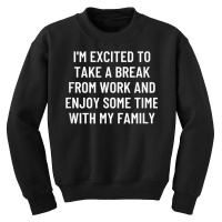 I'm Excited To Take A Break From Work And Enjoy Some Time... T Shirt Youth Sweatshirt | Artistshot