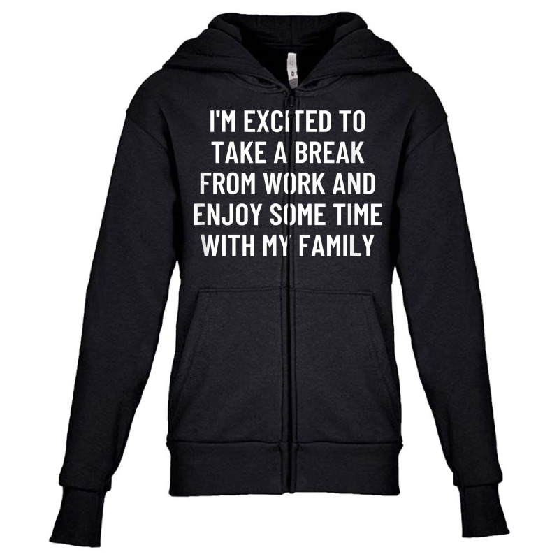 I'm Excited To Take A Break From Work And Enjoy Some Time... T Shirt Youth Zipper Hoodie by mintywotm | Artistshot