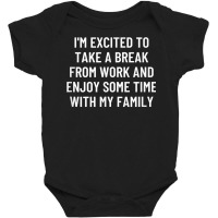 I'm Excited To Take A Break From Work And Enjoy Some Time... T Shirt Baby Bodysuit | Artistshot