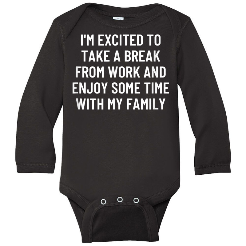 I'm Excited To Take A Break From Work And Enjoy Some Time... T Shirt Long Sleeve Baby Bodysuit by mintywotm | Artistshot