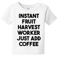 Instant Fruit Harvest Worker Just Add Coffee T Shirt Baby Tee | Artistshot