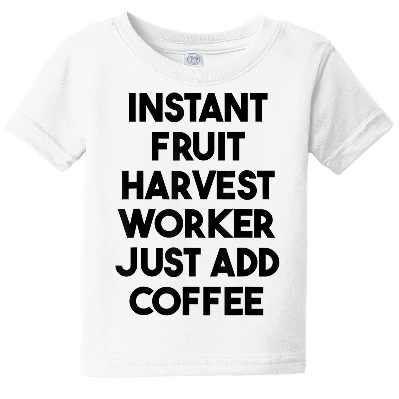 Instant Fruit Harvest Worker Just Add Coffee T Shirt Baby Tee by mintywotm | Artistshot